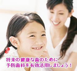 将来の健康な歯のために 予防歯科を有効活用しましょう！