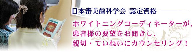 ホワイトニングコーディネーターが親切・ていねいにカウンセリング！